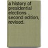 A History of Presidential Elections ... Second edition, revised.
