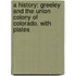 A History: Greeley and the Union Colony of Colorado. With plates