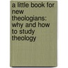 A Little Book for New Theologians: Why and How to Study Theology door Kelly M. Kapic