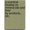 A Practical Treatise on Mineral Oils and their By-products, etc. door Iltyd I. Redwood