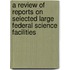 A Review of Reports on Selected Large Federal Science Facilities