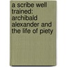 A Scribe Well Trained: Archibald Alexander and the Life of Piety door James M. Garretson