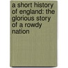 A Short History of England: The Glorious Story of a Rowdy Nation door Simon Jenkins