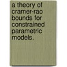 A Theory of Cramer-Rao Bounds for Constrained Parametric Models. by Terrence Joseph Jr. Moore