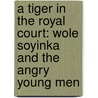 A Tiger in the Royal Court: Wole Soyinka and the Angry Young Men by Zodwa Motsa