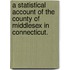 A statistical account of the county of Middlesex in Connecticut.