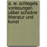 A. W. Schlegels Vorlesungen ušber schošne litteratur und kunst door Schlegel