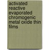 Activated Reactive Evaporated Chromogenic Metal Oxide Thin Films by Koduru Hari Krishna