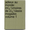 Adieux Au Monde: Mï¿½Moires De Cï¿½Leste Mogador, Volume 1 by Elisabeth Cleste Mor De Chabrillan