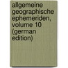 Allgemeine Geographische Ephemeriden, Volume 10 (German Edition) by Justin Bertuch Friedrich