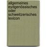 Allgemeines Eydgenössisches Oder Schweitzerisches Lexicon [...] door Hans-Jakob Leu
