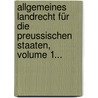 Allgemeines Landrecht Für Die Preussischen Staaten, Volume 1... by Unknown