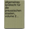 Allgemeines Landrecht Für Die Preussischen Staaten, Volume 2... door Prussia