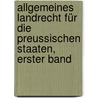 Allgemeines Landrecht für die Preussischen Staaten, erster Band door Preussen.