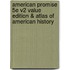 American Promise 5e V2 Value Edition & Atlas of American History