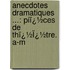 Anecdotes Dramatiques ...: Piï¿½Ces De Thï¿½Ï¿½Tre. A-M