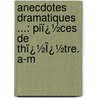 Anecdotes Dramatiques ...: Piï¿½Ces De Thï¿½Ï¿½Tre. A-M by Joseph De Laporte