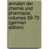 Annalen Der Chemie Und Pharmacie, Volumes 69-70 (German Edition) by Justus Liebig