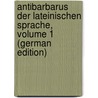 Antibarbarus Der Lateinischen Sprache, Volume 1 (German Edition) by Philipp Krebs Johann
