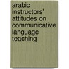 Arabic Instructors' Attitudes on Communicative Language Teaching door Deniz Gokcora