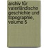 Archiv Für Vaterländische Geschichte Und Topographie, Volume 5