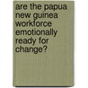 Are the Papua New Guinea Workforce Emotionally ready for change? door Jamie Mckean