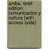 Arriba, Brief Edition: Comunicacion y Cultura [With Access Code]