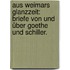 Aus Weimars Glanzzeit: Briefe von und über Goethe und Schiller.