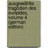 Ausgewählte Tragödien Des Euripides, Volume 4 (German Edition)
