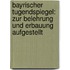 Bayrischer Tugendspiegel: Zur Belehrung Und Erbauung Aufgestellt