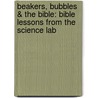 Beakers, Bubbles & The Bible: Bible Lessons From The Science Lab door Tina Houser