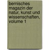 Bernisches Magazin Der Natur, Kunst Und Wissenschaften, Volume 1 door Onbekend