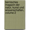 Bernisches Magazin Der Natur, Kunst Und Wissenschaften, Volume 2 door Onbekend