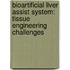 Bioartificial Liver Assist System: Tissue Engineering Challenges