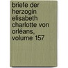 Briefe Der Herzogin Elisabeth Charlotte Von Orléans, Volume 157 by Wilhelm Ludwig Holland