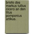 Briefe des Markus Tullius Cicero an den Titus Pomponius Attikus.