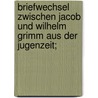 Briefwechsel zwischen Jacob und Wilhelm Grimm aus der jugenzeit; door Jacob Grimm