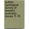 Bulletin (Geological Survey of Western Australia)., Issues 11-13 by Australia Geological Surv
