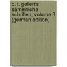 C. F. Gellert's Sämmtliche Schriften, Volume 3 (German Edition) door Fürchtegott Gellert Christian