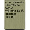 C. M. Wielands Sämmtliche Werke, Volumes 13-15 (German Edition) by Martin Wieland Christoph