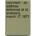 Calvinism : An Address Delivered At St. Andrew's, March 17, 1871