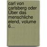 Carl Von Carlsberg Oder Über Das Menschliche Elend, Volume 6... by Christian Gotthilf Salzmann