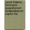 Caroli Friderici Hermanni . Quaestionum Oedipodearum capita tria door Karl Friedrich Hermann