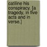 Catiline his Conspiracy. [A tragedy, in five acts and in verse.]