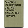 Celebrate Independence Day: With Parades, Picnics, and Fireworks door Deborah Heiligman