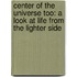 Center of the Universe Too: A Look at Life from the Lighter Side