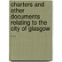 Charters and Other Documents Relating to the City of Glasgow ...