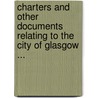 Charters and Other Documents Relating to the City of Glasgow ... by Robert Renwick