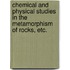 Chemical and Physical Studies in the Metamorphism of Rocks, Etc.