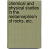 Chemical and Physical Studies in the Metamorphism of Rocks, Etc. door Alexander Irving